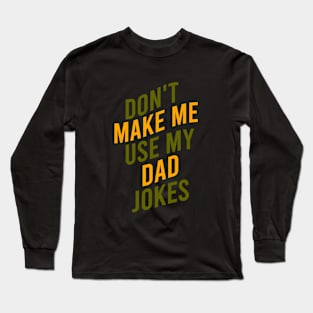 Don't make me use my dad jokes Long Sleeve T-Shirt